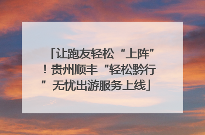 让跑友轻松“上阵”！贵州顺丰“轻松黔行”无忧出游服务上线