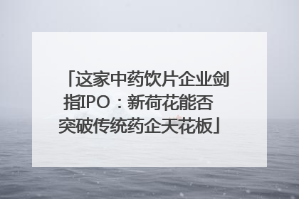 这家中药饮片企业剑指IPO：新荷花能否突破传统药企天花板