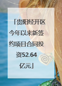贵阳经开区今年以来新签约项目合同投资52.64亿元