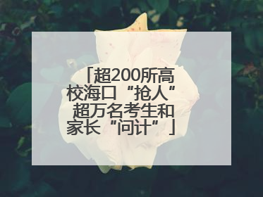 超200所高校海口“抢人” 超万名考生和家长“问计”