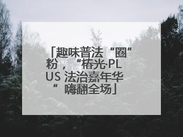 趣味普法“圈”粉，“椿光·PLUS 法治嘉年华”嗨翻全场