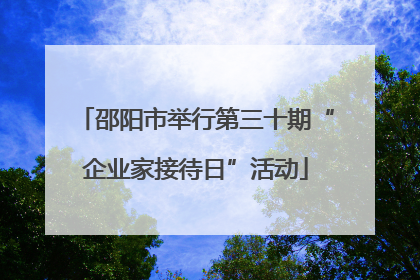邵阳市举行第三十期“企业家接待日”活动