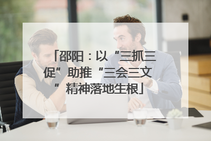 邵阳：以“三抓三促”助推“三会三文”精神落地生根