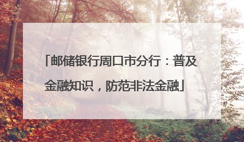 邮储银行周口市分行：普及金融知识，防范非法金融