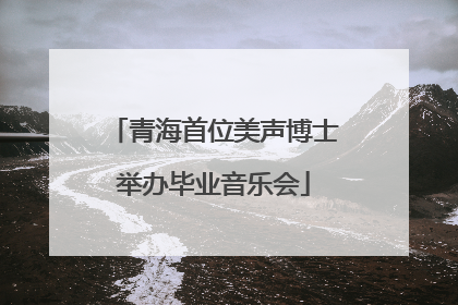 青海首位美声博士举办毕业音乐会