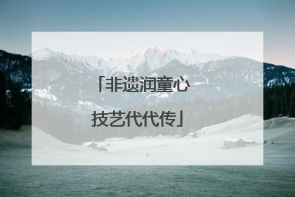 非遗润童心 技艺代代传