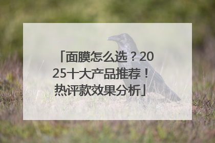 面膜怎么选？2025十大产品推荐！热评款效果分析