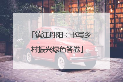 镇江丹阳：书写乡村振兴绿色答卷