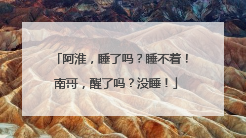 阿淮，睡了吗？睡不着！南哥，醒了吗？没睡！