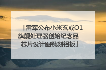 雷军公布小米玄戒O1旗舰处理器创始纪念品 芯片设计图镌刻铝板