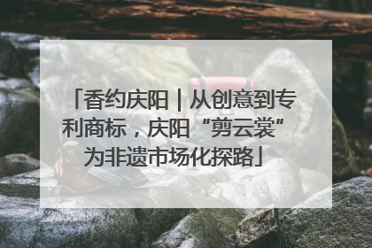 香约庆阳｜从创意到专利商标，庆阳“剪云裳”为非遗市场化探路