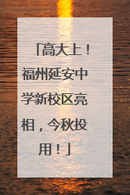 高大上！福州延安中学新校区亮相，今秋投用！