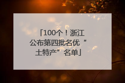 100个！浙江公布第四批名优“土特产”名单