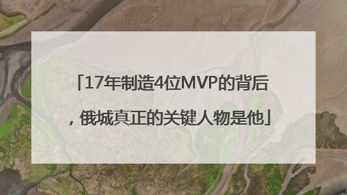 17年制造4位MVP的背后，俄城真正的关键人物是他