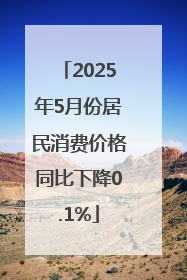 2025年5月份居民消费价格同比下降0.1%