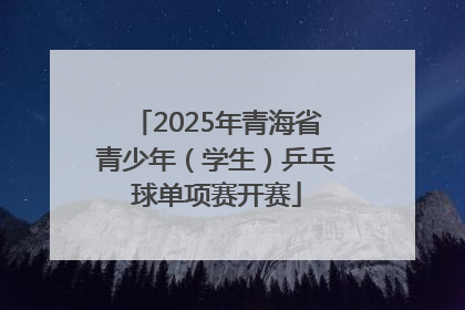 2025年青海省青少年（学生）乒乓球单项赛开赛