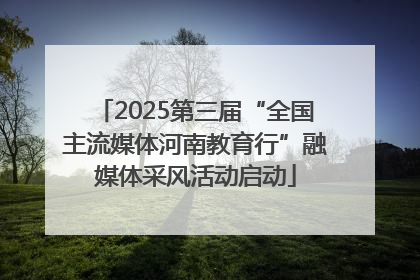 2025第三届“全国主流媒体河南教育行”融媒体采风活动启动