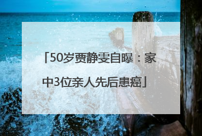 50岁贾静雯自曝：家中3位亲人先后患癌