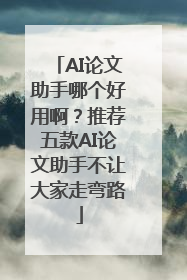 AI论文助手哪个好用啊？推荐五款AI论文助手不让大家走弯路